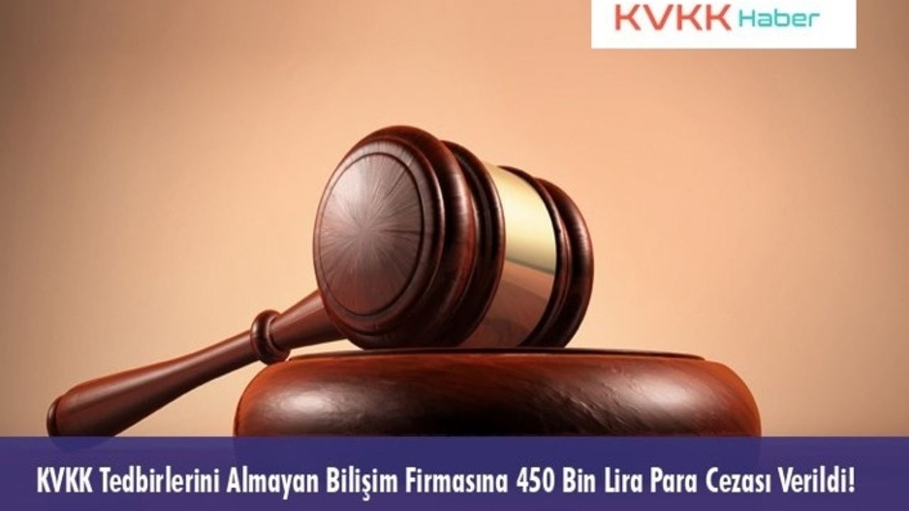 KVKK Tedbirlerini Almayan Bilişim Firmasına 450 Bin Lira Para Cezası Verildi!