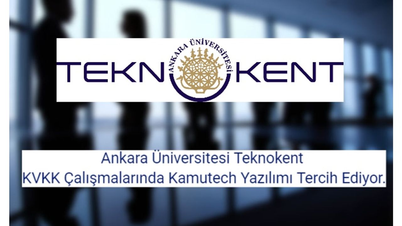 Ankara Üniversitesi Teknokent KVKK Çalışmalarında Kamutech Yazılımı Tercih Ediyor.