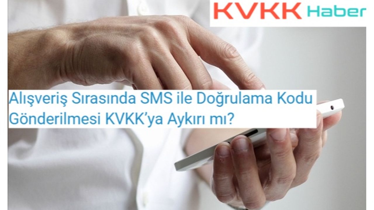 Alışveriş Sırasında SMS ile Doğrulama Kodu Gönderilmesi KVKK’ya Aykırı mı?