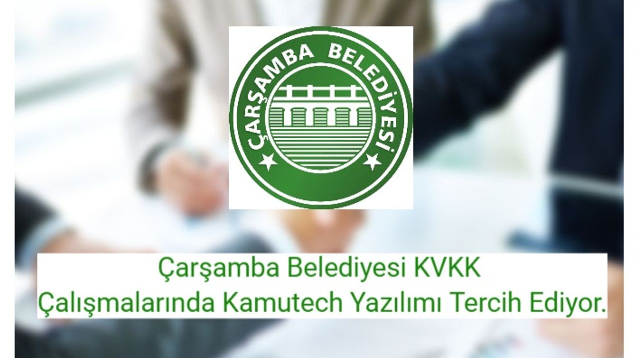 Çarşamba Belediyesi KVKK Çalışmalarında Kamutech Yazılımı Tercih Ediyor.
