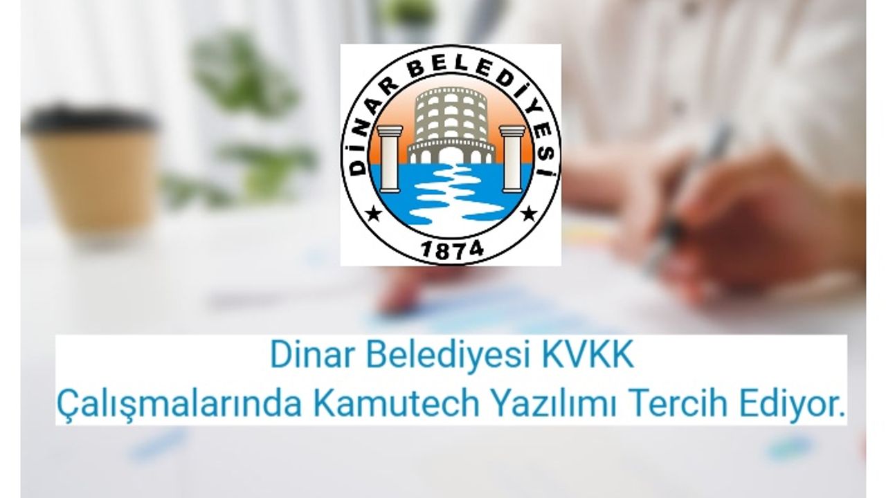 Dinar Belediyesi KVKK Çalışmalarında Kamutech Yazılımı Tercih Ediyor.