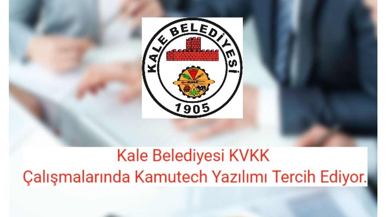 Kale Belediyesi KVKK Çalışmalarında Kamutech Yazılımı Tercih Ediyor.
