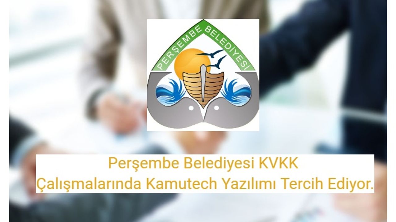 Perşembe Belediyesi KVKK Çalışmalarında Kamutech Yazılımı Tercih Ediyor.