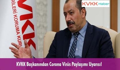 KVKK Başkanından Corona Virüs Paylaşımı Uyarısı!