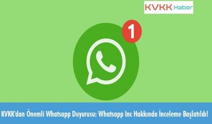 KVKK'dan Önemli Whatsapp Duyurusu: Whatsapp Inc Hakkında İnceleme Başlatıldı!