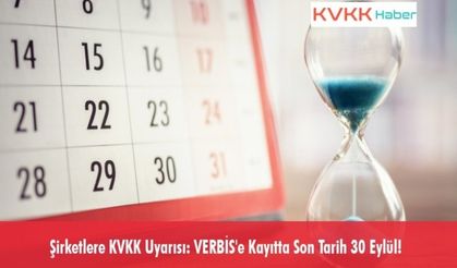 Şirketlere KVKK Uyarısı: VERBİS'e Kayıtta Son Tarih 30 Eylül!