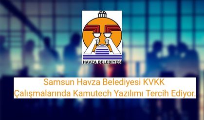 Samsun Havza Belediyesi KVKK Çalışmalarında Kamutech Yazılımı Tercih Ediyor.