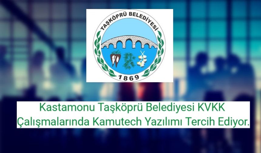 Kastamonu Taşköprü Belediyesi KVKK Çalışmalarında Kamutech Yazılımı Tercih Ediyor.